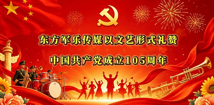东方军乐传媒以文艺形式礼赞 中国共产党成立105周年